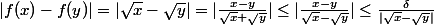 |f(x)-f(y)|=|\sqrt{x}-\sqrt{y}| =|\frac{x-y}{\sqrt{x}+\sqrt{y}}|\leq |\frac{x-y}{\sqrt{x}-\sqrt{y}}|\leq \frac{\delta }{|\sqrt{x}-\sqrt{y}|}